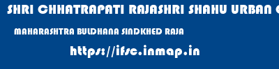 SHRI CHHATRAPATI RAJASHRI SHAHU URBAN COOPERATIVE BANK LIMITED  MAHARASHTRA BULDHANA SINDKHED RAJA   ifsc code